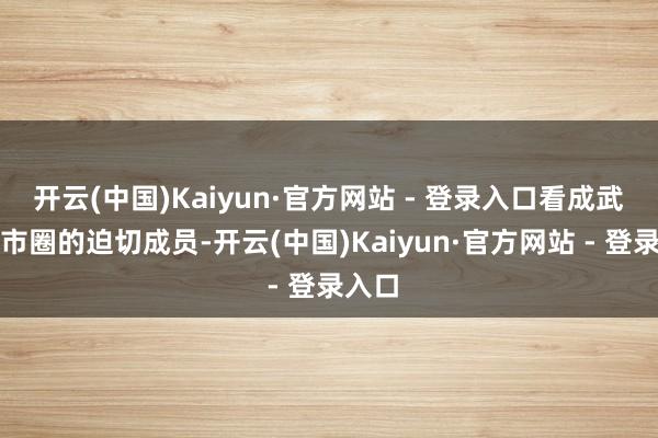 开云(中国)Kaiyun·官方网站 - 登录入口看成武汉齐市圈的迫切成员-开云(中国)Kaiyun·官方网站 - 登录入口