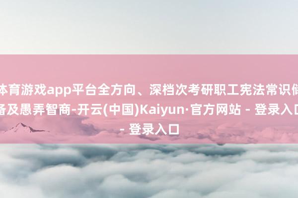 体育游戏app平台全方向、深档次考研职工宪法常识储备及愚弄智商-开云(中国)Kaiyun·官方网站 - 登录入口