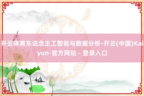 开云体育东说念主工智能与数据分析-开云(中国)Kaiyun·官方网站 - 登录入口