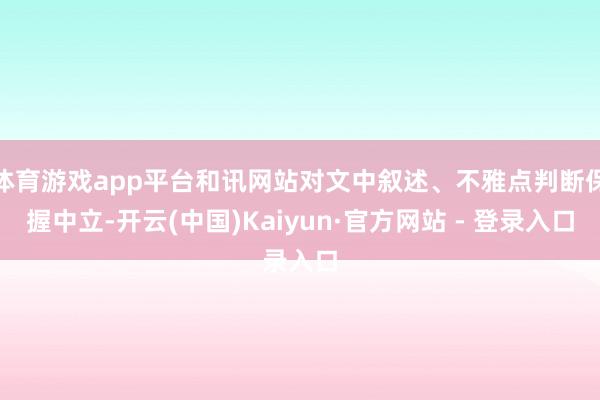 体育游戏app平台和讯网站对文中叙述、不雅点判断保握中立-开云(中国)Kaiyun·官方网站 - 登录入口