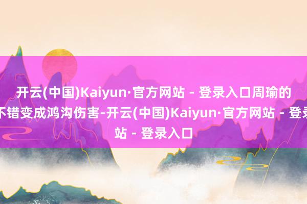 开云(中国)Kaiyun·官方网站 - 登录入口周瑜的大招不错变成鸿沟伤害-开云(中国)Kaiyun·官方网站 - 登录入口