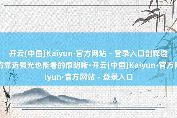 开云(中国)Kaiyun·官方网站 - 登录入口剖释遵循获得增强之背靠近强光也能看的很明晰-开云(中国)Kaiyun·官方网站 - 登录入口