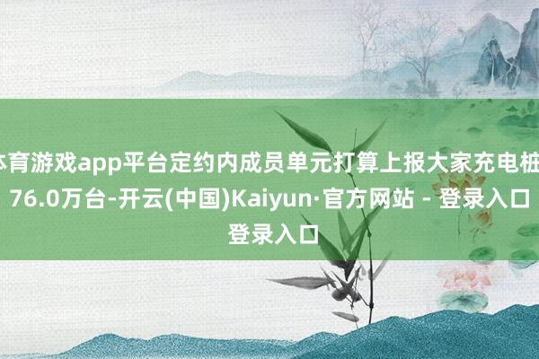 体育游戏app平台定约内成员单元打算上报大家充电桩376.0万台-开云(中国)Kaiyun·官方网站 - 登录入口