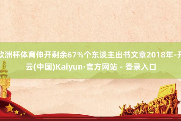 欧洲杯体育伸开剩余67%个东谈主出书文章2018年-开云(中国)Kaiyun·官方网站 - 登录入口