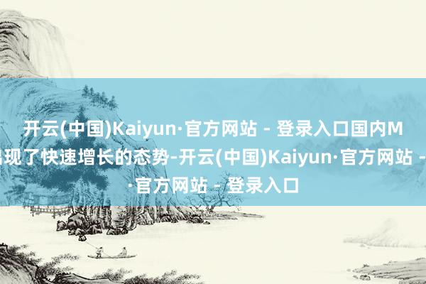 开云(中国)Kaiyun·官方网站 - 登录入口国内MPV商场出现了快速增长的态势-开云(中国)Kaiyun·官方网站 - 登录入口