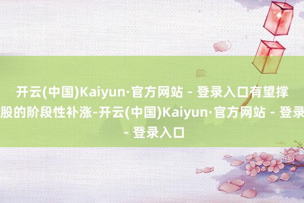 开云(中国)Kaiyun·官方网站 - 登录入口有望撑持港股的阶段性补涨-开云(中国)Kaiyun·官方网站 - 登录入口