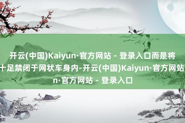 开云(中国)Kaiyun·官方网站 - 登录入口而是将8组螺旋桨十足禁闭于网状车身内-开云(中国)Kaiyun·官方网站 - 登录入口