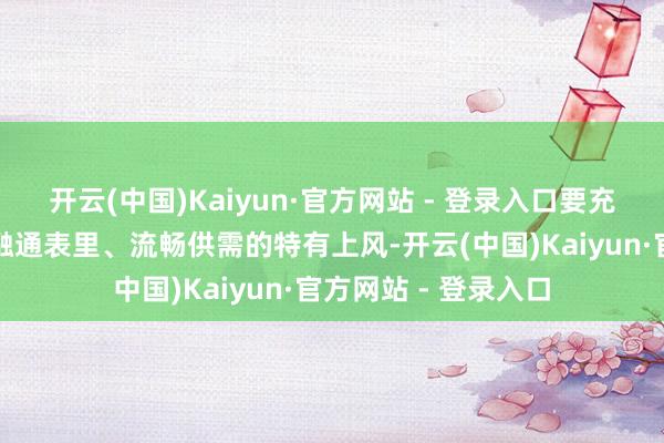 开云(中国)Kaiyun·官方网站 - 登录入口要充分发扬联通政企、融通表里、流畅供需的特有上风-开云(中国)Kaiyun·官方网站 - 登录入口
