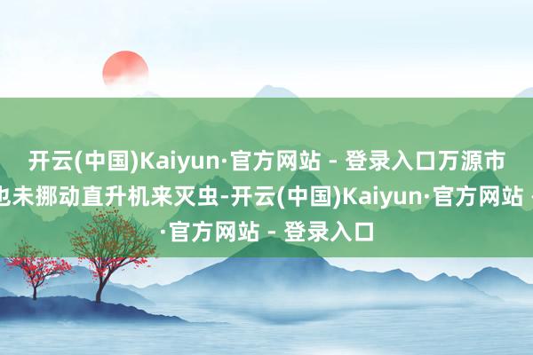 开云(中国)Kaiyun·官方网站 - 登录入口万源市农业部门也未挪动直升机来灭虫-开云(中国)Kaiyun·官方网站 - 登录入口