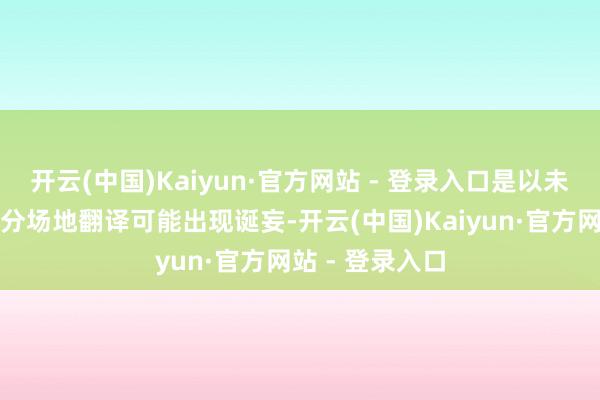 开云(中国)Kaiyun·官方网站 - 登录入口是以未免可能会有部分场地翻译可能出现诞妄-开云(中国)Kaiyun·官方网站 - 登录入口