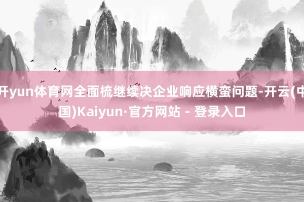 开yun体育网全面梳继续决企业响应横蛮问题-开云(中国)Kaiyun·官方网站 - 登录入口