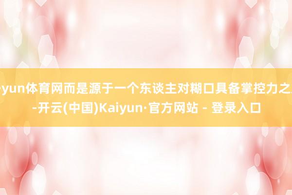 开yun体育网而是源于一个东谈主对糊口具备掌控力之后-开云(中国)Kaiyun·官方网站 - 登录入口